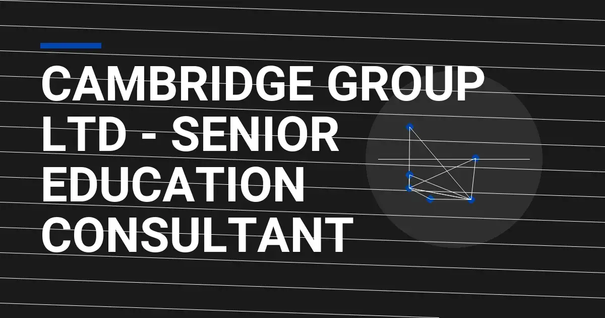 Cambridge Group Ltd - Senior Education Consultant