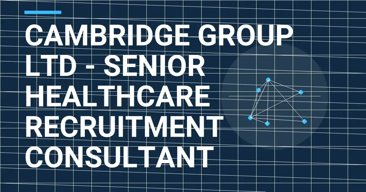 Cambridge Group Ltd - Senior Healthcare Recruitment Consultant