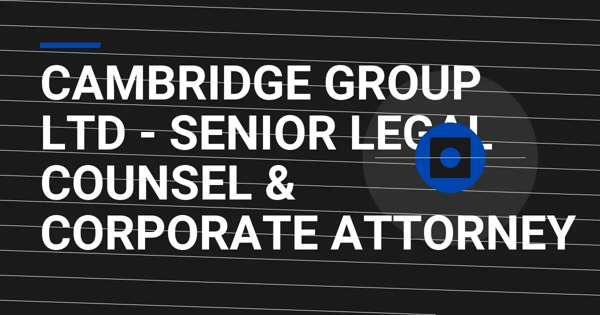 Cambridge Group Ltd - Senior Legal Counsel & Corporate Attorney