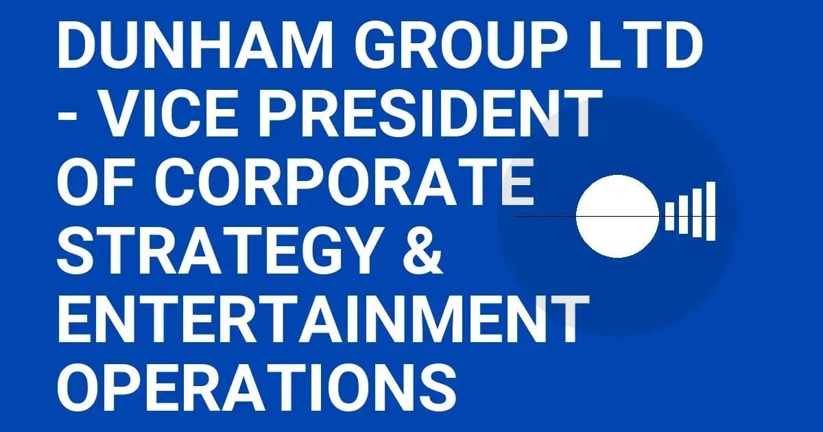 Dunham Group Ltd - Vice President of Corporate Strategy & Entertainment Operations