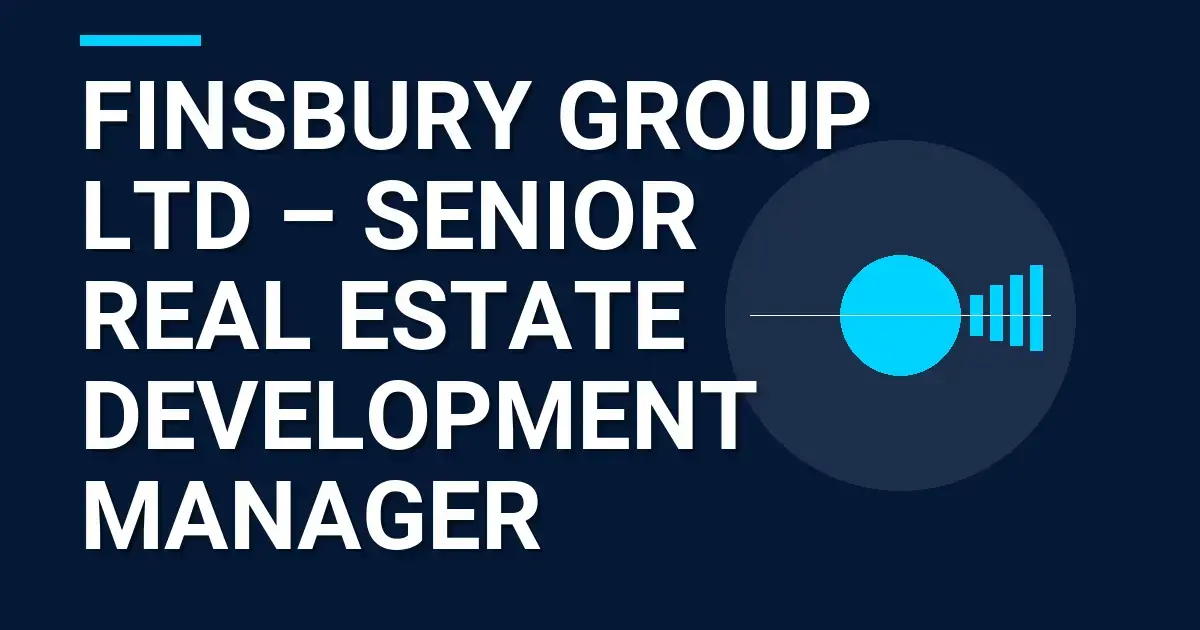 Finsbury Group Ltd – Senior Real Estate Development Manager