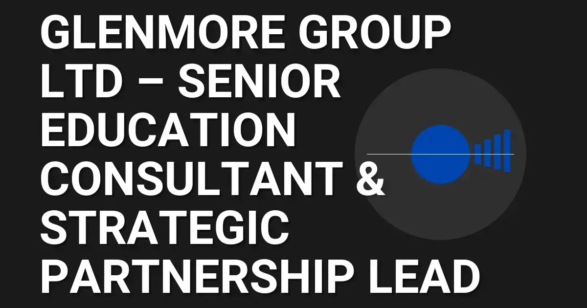 Glenmore Group Ltd – Senior Education Consultant & Strategic Partnership Lead