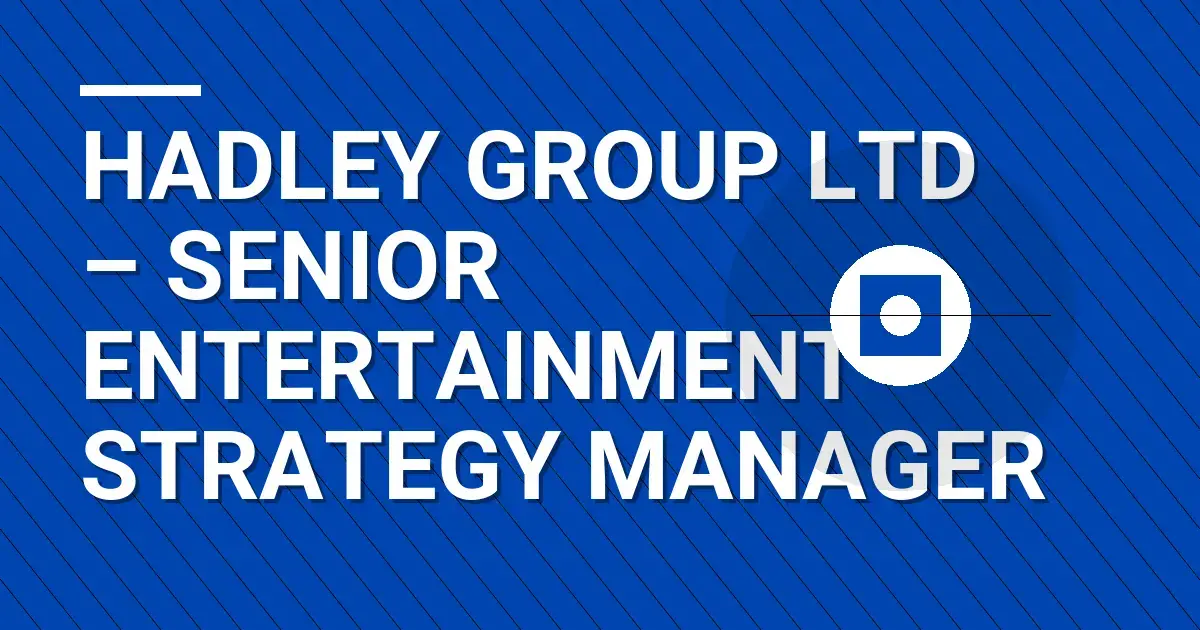 Hadley Group Ltd – Senior Entertainment Strategy Manager