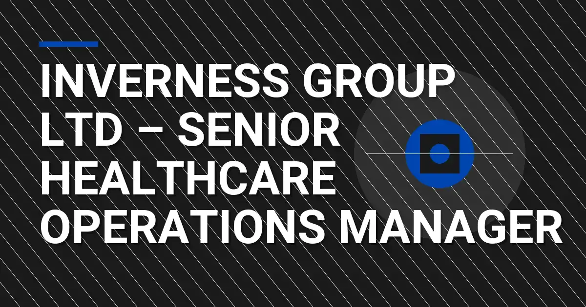 Inverness Group Ltd – Senior Healthcare Operations Manager