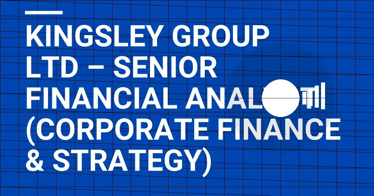 Kingsley Group Ltd – Senior Financial Analyst (Corporate Finance & Strategy)