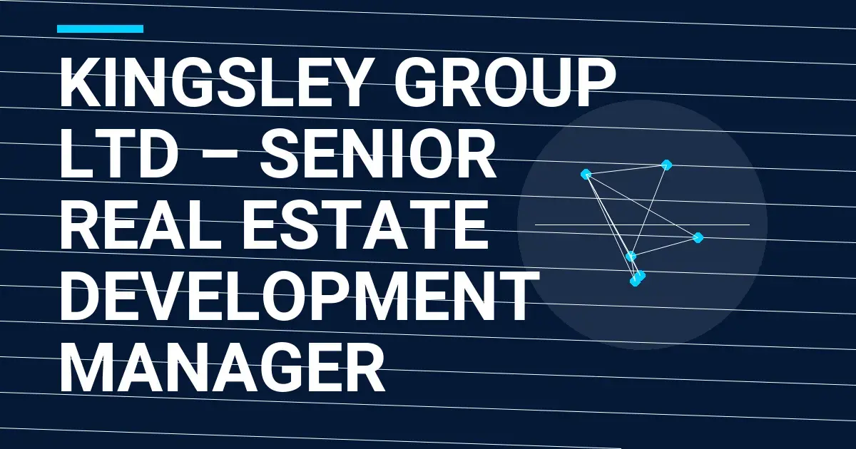 Kingsley Group Ltd – Senior Real Estate Development Manager