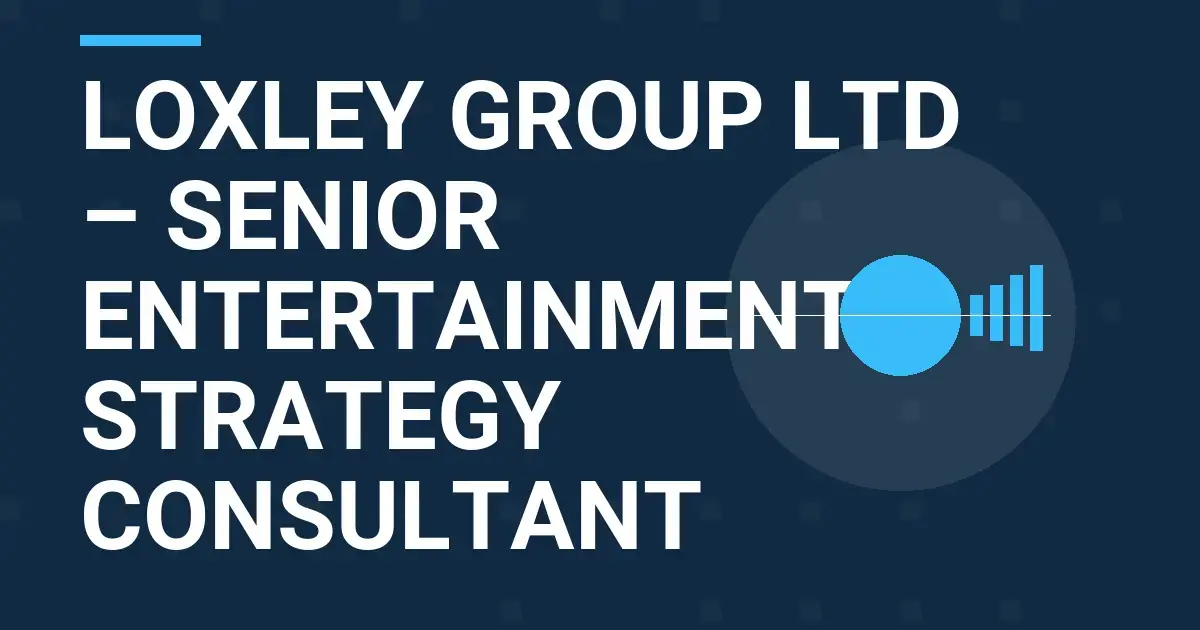 Loxley Group Ltd – Senior Entertainment Strategy Consultant