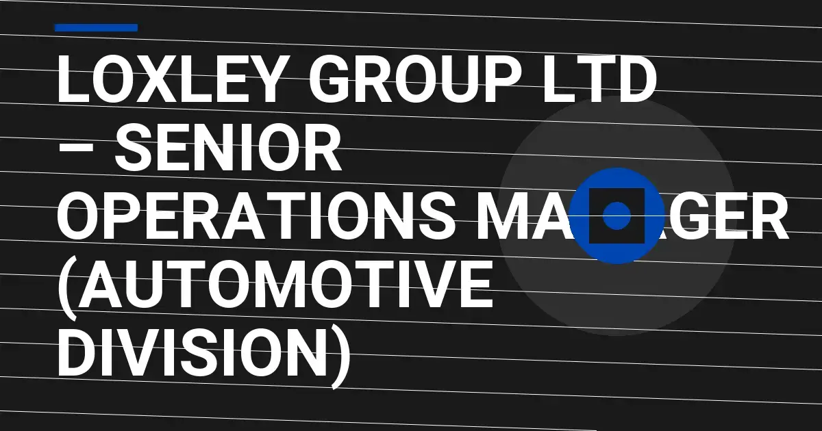 Loxley Group Ltd – Senior Operations Manager (Automotive Division)