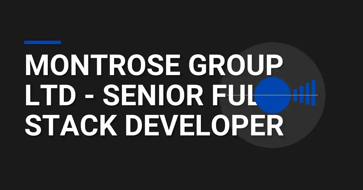 Montrose Group Ltd - Senior Full Stack Developer
