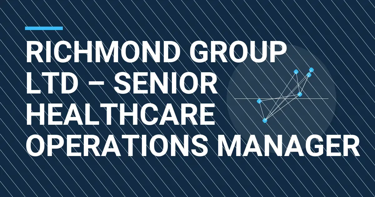 Richmond Group Ltd – Senior Healthcare Operations Manager