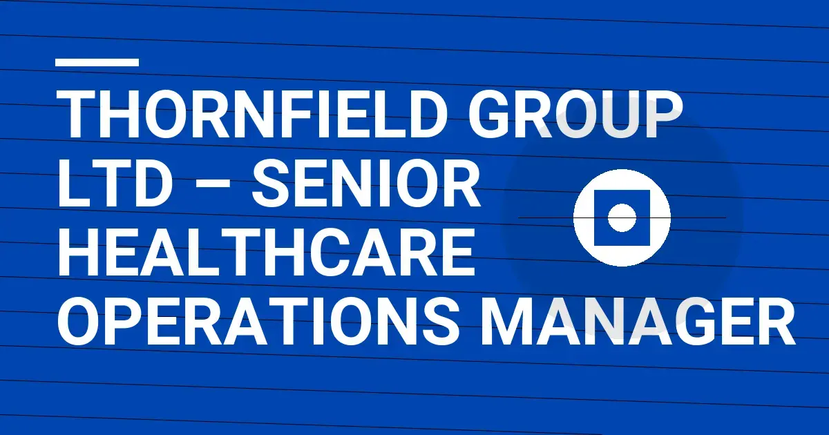 Thornfield Group Ltd – Senior Healthcare Operations Manager