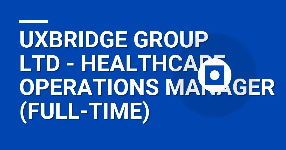 Uxbridge Group Ltd - Healthcare Operations Manager (Full-Time)
