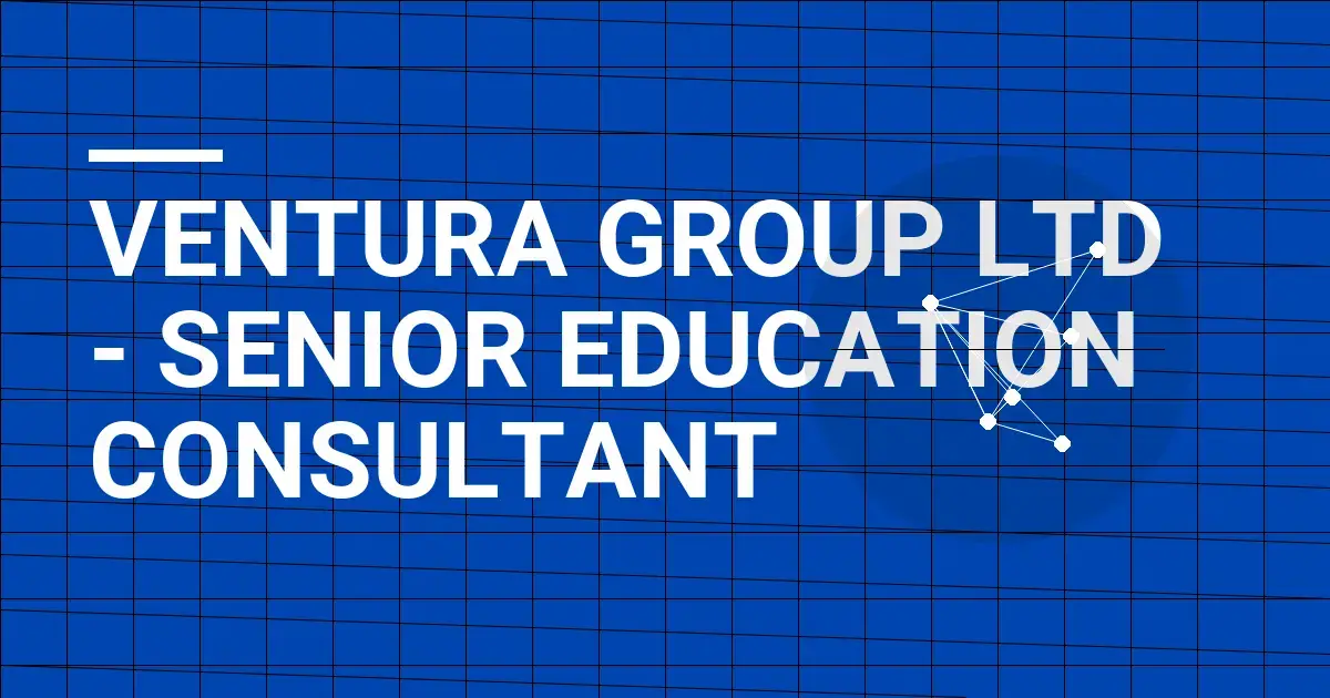 Ventura Group Ltd - Senior Education Consultant