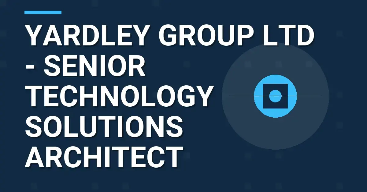 Yardley Group Ltd - Senior Technology Solutions Architect