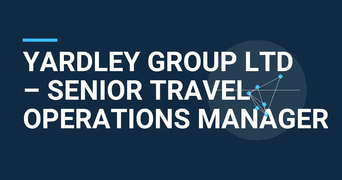 Yardley Group Ltd – Senior Travel Operations Manager